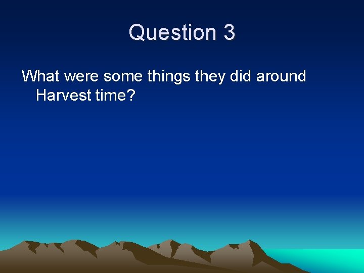 Question 3 What were some things they did around Harvest time? 