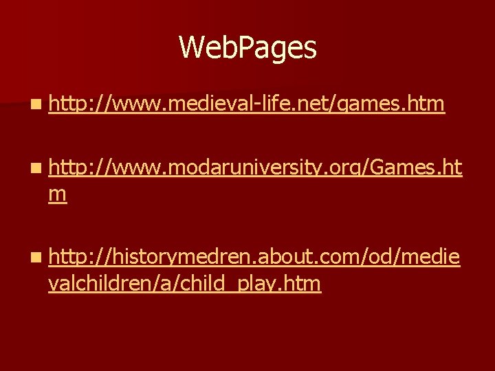 Web. Pages n http: //www. medieval-life. net/games. htm n http: //www. modaruniversity. org/Games. ht