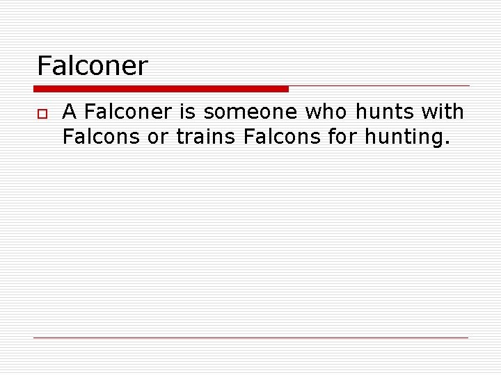 Falconer o A Falconer is someone who hunts with Falcons or trains Falcons for