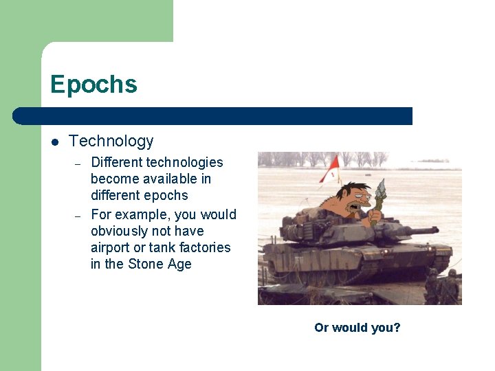 Epochs l Technology – – Different technologies become available in different epochs For example,