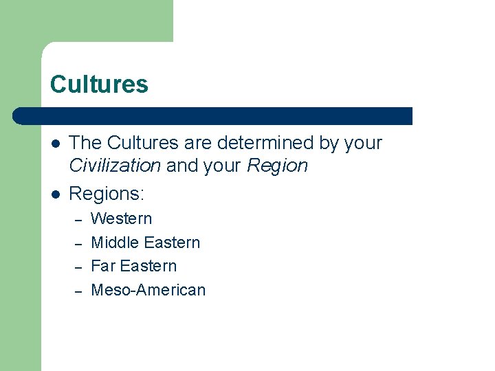 Cultures l l The Cultures are determined by your Civilization and your Regions: –