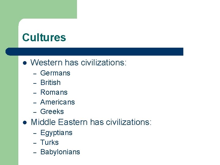 Cultures l Western has civilizations: – – – l Germans British Romans Americans Greeks
