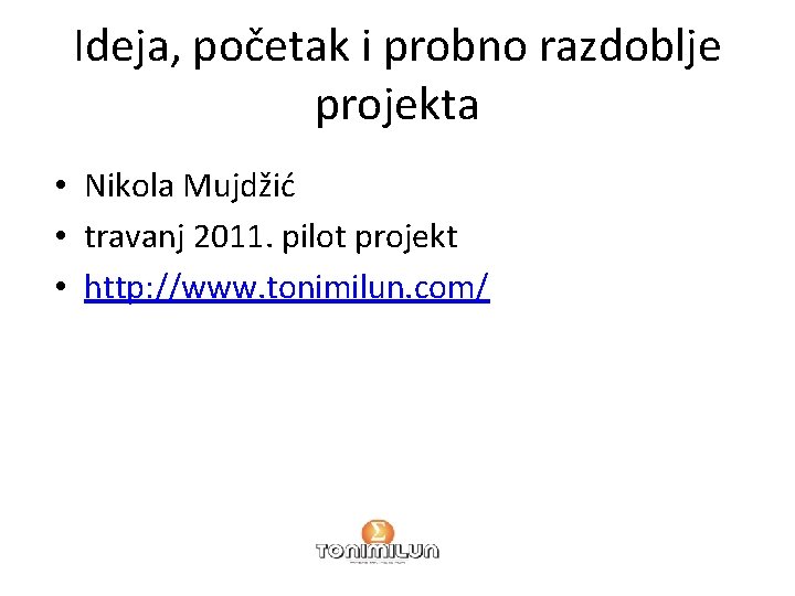 Ideja, početak i probno razdoblje projekta • Nikola Mujdžić • travanj 2011. pilot projekt