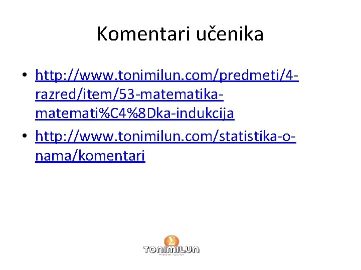 Komentari učenika • http: //www. tonimilun. com/predmeti/4 razred/item/53 -matematikamatemati%C 4%8 Dka-indukcija • http: //www.