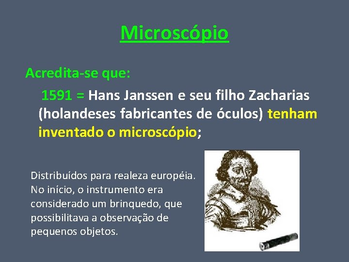 Microscópio Acredita-se que: 1591 = Hans Janssen e seu filho Zacharias (holandeses fabricantes de