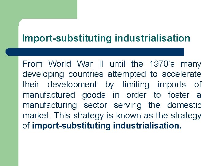 Import-substituting industrialisation From World War II until the 1970’s many developing countries attempted to