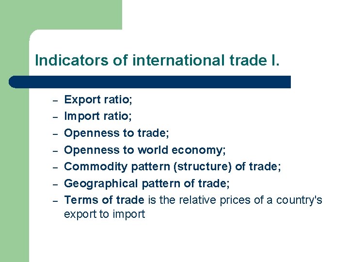 Indicators of international trade I. – – – – Export ratio; Import ratio; Openness