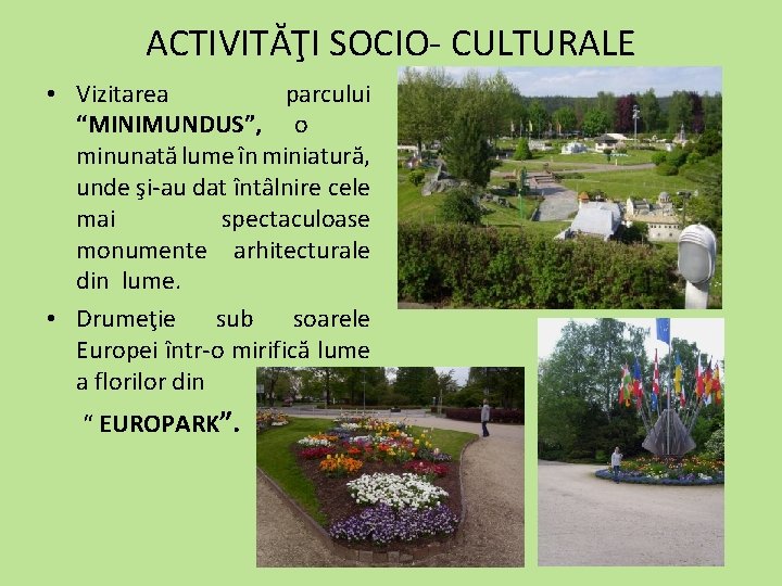 ACTIVITĂŢI SOCIO- CULTURALE • Vizitarea parcului “MINIMUNDUS”, o minunată lume în miniatură, unde şi-au
