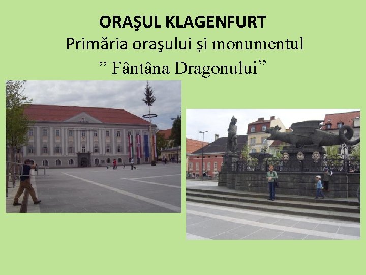 ORAŞUL KLAGENFURT Primăria oraşului și monumentul ” Fântâna Dragonului” 