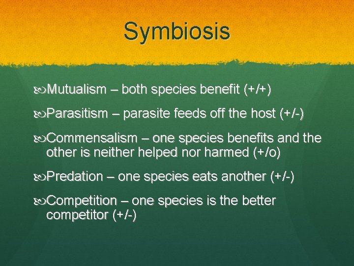 Symbiosis Mutualism – both species benefit (+/+) Parasitism – parasite feeds off the host