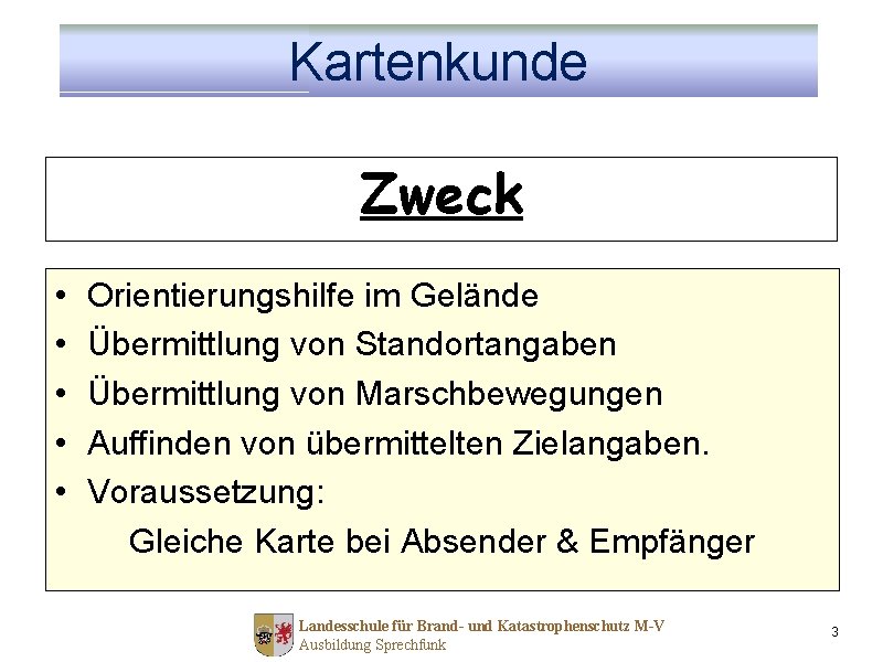 Kartenkunde Zweck • • • Orientierungshilfe im Gelände Übermittlung von Standortangaben Übermittlung von Marschbewegungen