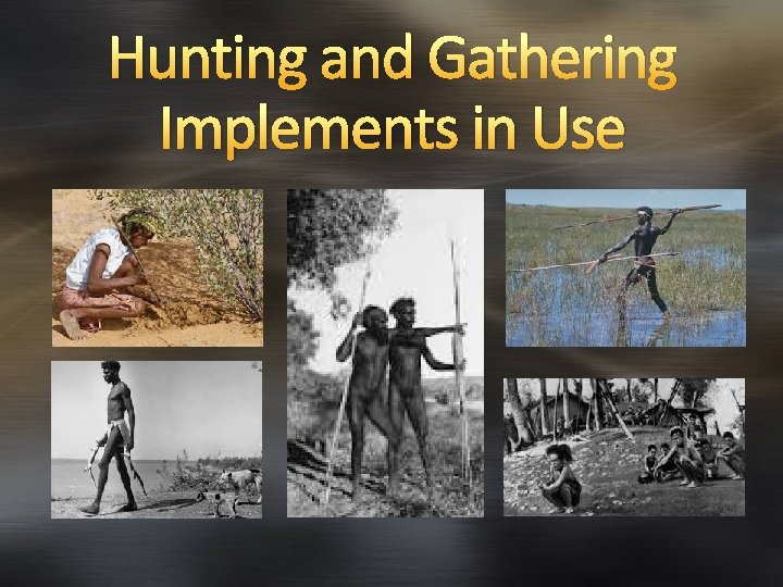 Hunting and Gathering Implements in Use 