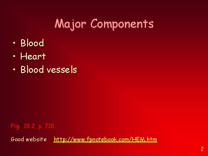 Major Components • Blood • Heart • Blood vessels Fig. 19. 2, p. 715 Major Components • Blood • Heart • Blood vessels Fig. 19. 2, p. 715