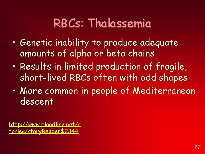 RBCs: Thalassemia • Genetic inability to produce adequate amounts of alpha or beta chains RBCs: Thalassemia • Genetic inability to produce adequate amounts of alpha or beta chains