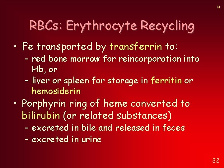 N RBCs: Erythrocyte Recycling • Fe transported by transferrin to: – red bone marrow N RBCs: Erythrocyte Recycling • Fe transported by transferrin to: – red bone marrow