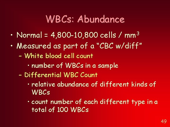 WBCs: Abundance • Normal = 4, 800 -10, 800 cells / mm 3 • WBCs: Abundance • Normal = 4, 800 -10, 800 cells / mm 3 •