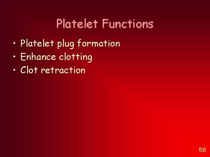 Platelet Functions • Platelet plug formation • Enhance clotting • Clot retraction 58 Platelet Functions • Platelet plug formation • Enhance clotting • Clot retraction 58
