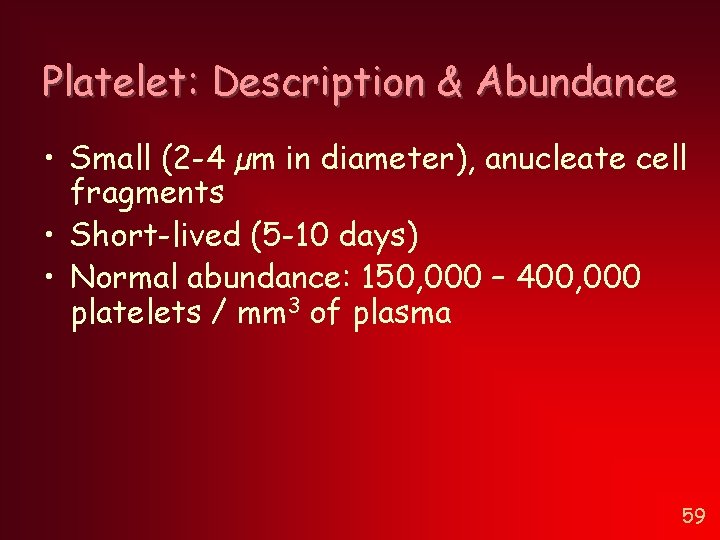 Platelet: Description & Abundance • Small (2 -4 µm in diameter), anucleate cell fragments Platelet: Description & Abundance • Small (2 -4 µm in diameter), anucleate cell fragments
