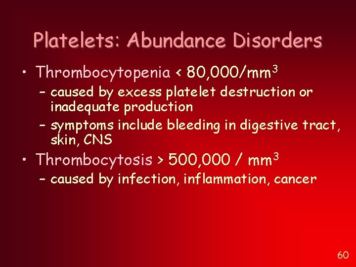 Platelets: Abundance Disorders • Thrombocytopenia < 80, 000/mm 3 – caused by excess platelet Platelets: Abundance Disorders • Thrombocytopenia < 80, 000/mm 3 – caused by excess platelet