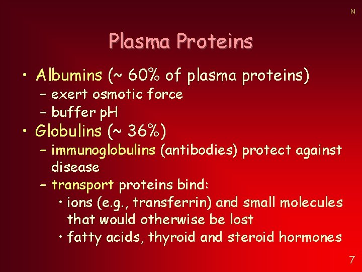 N Plasma Proteins • Albumins (~ 60% of plasma proteins) – exert osmotic force N Plasma Proteins • Albumins (~ 60% of plasma proteins) – exert osmotic force