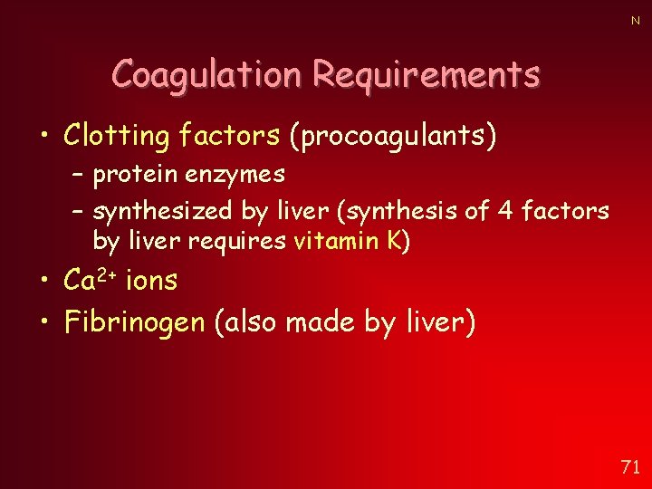 N Coagulation Requirements • Clotting factors (procoagulants) – protein enzymes – synthesized by liver N Coagulation Requirements • Clotting factors (procoagulants) – protein enzymes – synthesized by liver