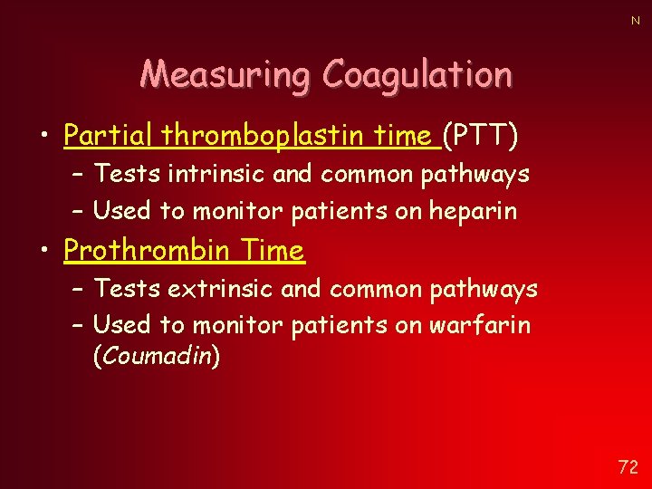 N Measuring Coagulation • Partial thromboplastin time (PTT) – Tests intrinsic and common pathways N Measuring Coagulation • Partial thromboplastin time (PTT) – Tests intrinsic and common pathways