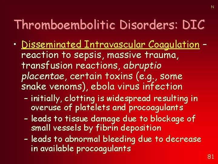 N Thromboembolitic Disorders: DIC • Disseminated Intravascular Coagulation – reaction to sepsis, massive trauma, N Thromboembolitic Disorders: DIC • Disseminated Intravascular Coagulation – reaction to sepsis, massive trauma,