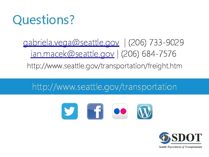 Questions? gabriela. vega@seattle. gov | (206) 733 -9029 ian. macek@seattle. gov | (206) 684
