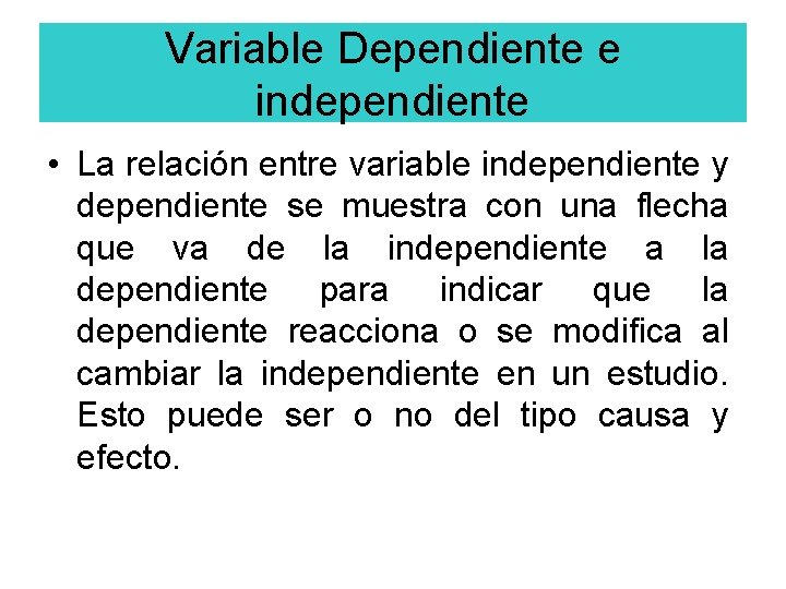 Variable Dependiente e independiente • La relación entre variable independiente y dependiente se muestra