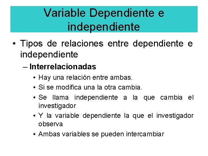 Variable Dependiente e independiente • Tipos de relaciones entre dependiente e independiente – Interrelacionadas