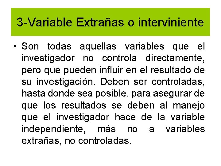 3 -Variable Extrañas o interviniente • Son todas aquellas variables que el investigador no