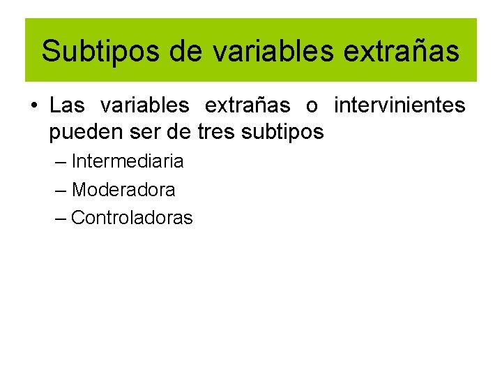 Subtipos de variables extrañas • Las variables extrañas o intervinientes pueden ser de tres