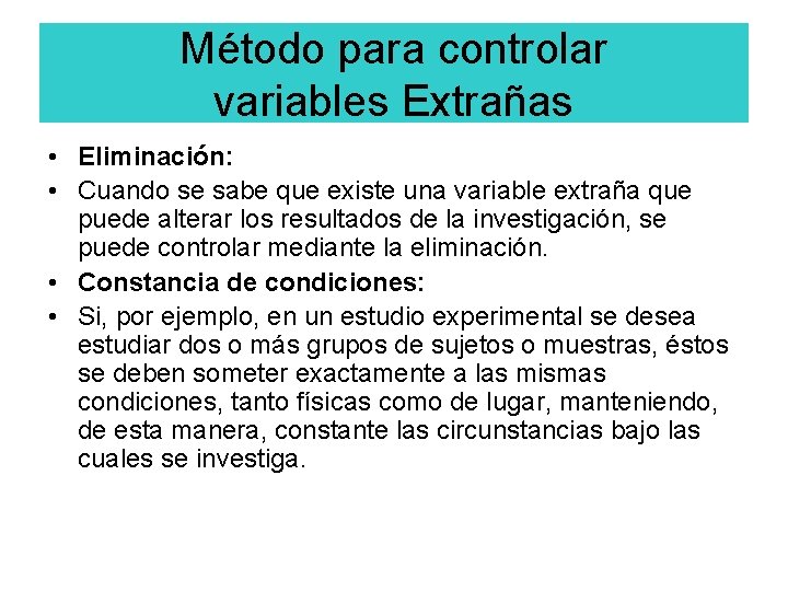 Método para controlar variables Extrañas • Eliminación: • Cuando se sabe que existe una