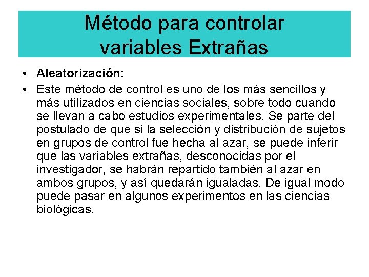Método para controlar variables Extrañas • Aleatorización: • Este método de control es uno