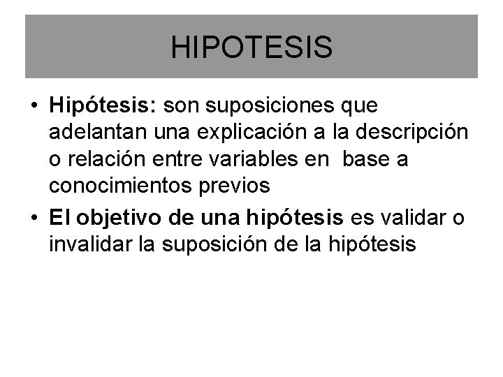 HIPOTESIS • Hipótesis: son suposiciones que adelantan una explicación a la descripción o relación