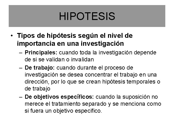 HIPOTESIS • Tipos de hipótesis según el nivel de importancia en una investigación –