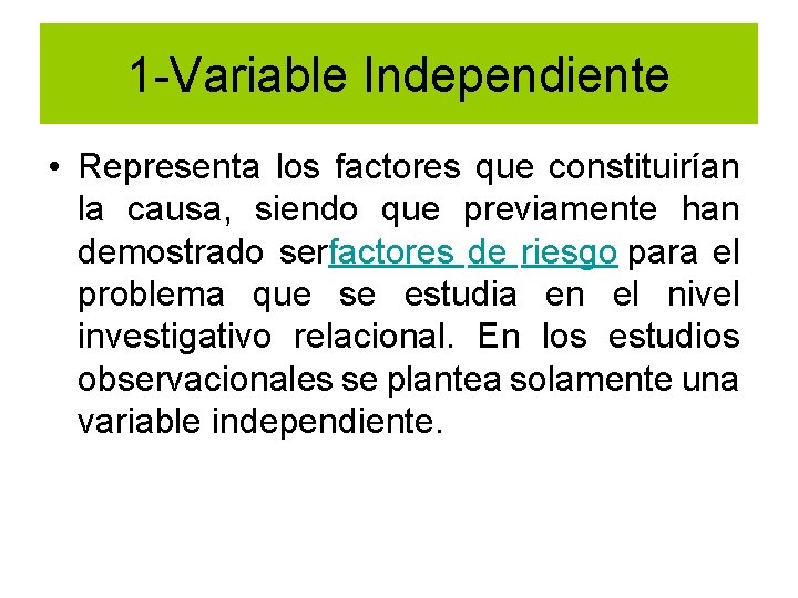 1 -Variable Independiente • Representa los factores que constituirían la causa, siendo que previamente
