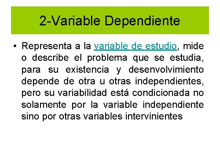 2 -Variable Dependiente • Representa a la variable de estudio, mide o describe el