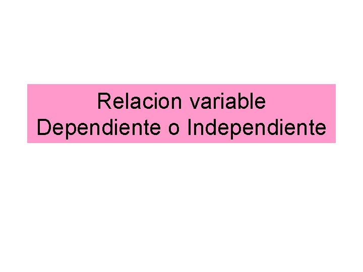 Relacion variable Dependiente o Independiente 