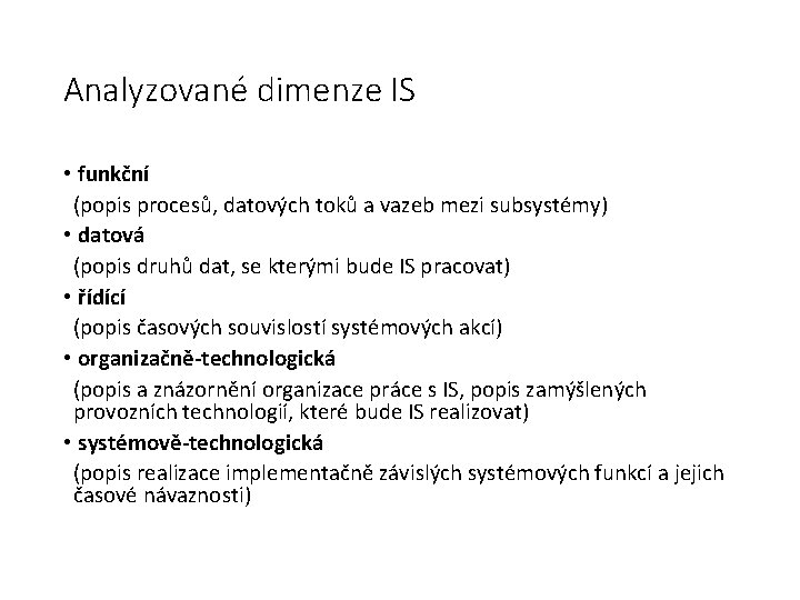 Analyzované dimenze IS • funkční (popis procesů, datových toků a vazeb mezi subsystémy) •