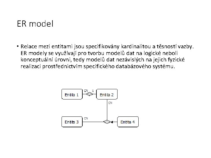 ER model • Relace mezi entitami jsou specifikovány kardinalitou a těsností vazby. ER modely