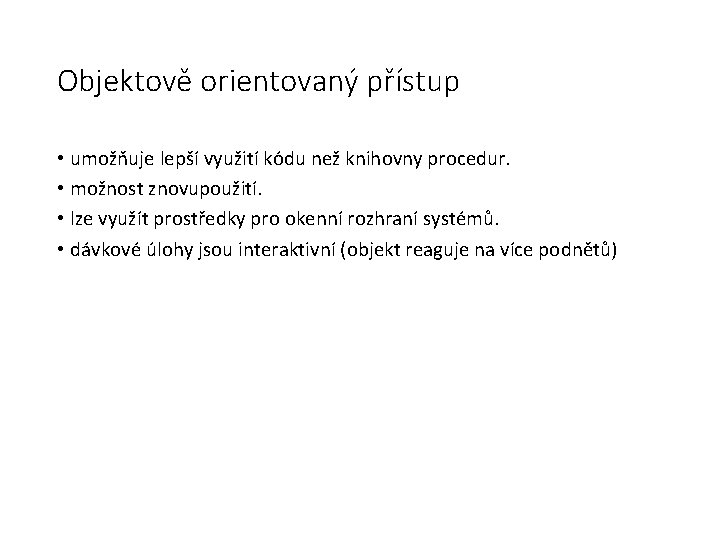 Objektově orientovaný přístup • umožňuje lepší využití kódu než knihovny procedur. • možnost znovupoužití.