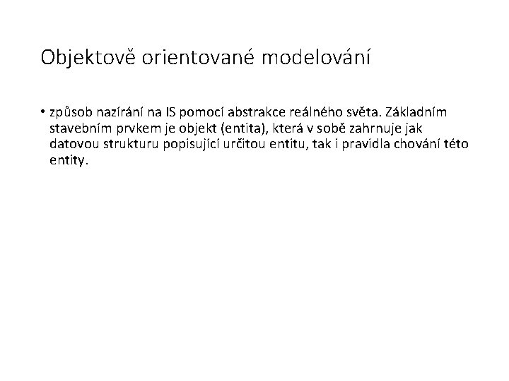 Objektově orientované modelování • způsob nazírání na IS pomocí abstrakce reálného světa. Základním stavebním