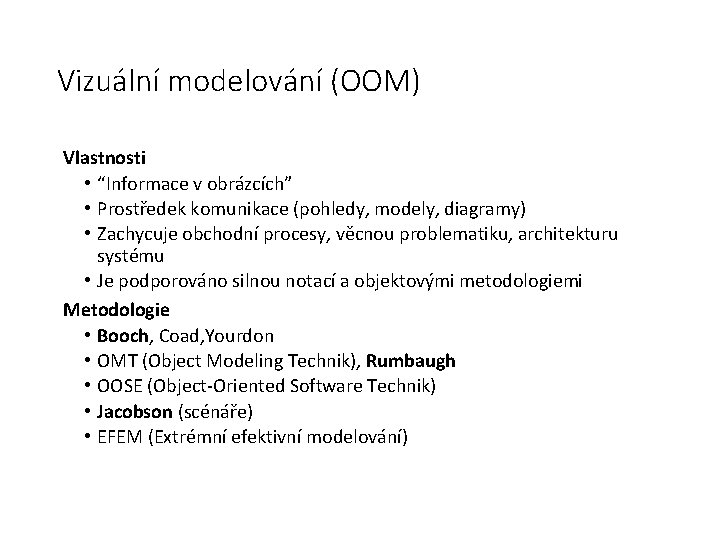 Vizuální modelování (OOM) Vlastnosti • “Informace v obrázcích” • Prostředek komunikace (pohledy, modely, diagramy)