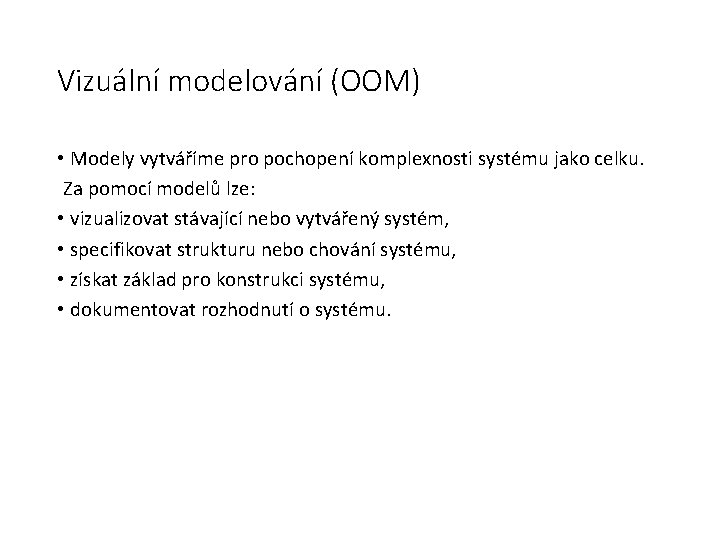 Vizuální modelování (OOM) • Modely vytváříme pro pochopení komplexnosti systému jako celku. Za pomocí
