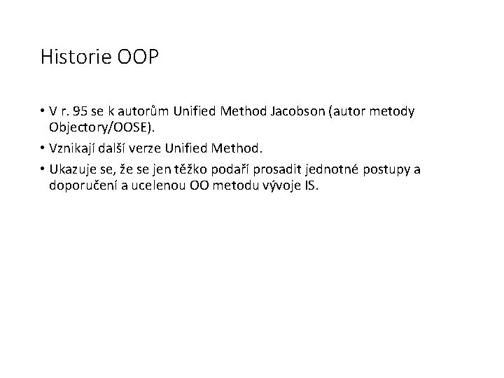 Historie OOP • V r. 95 se k autorům Unified Method Jacobson (autor metody