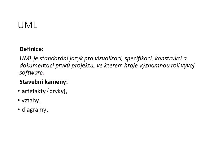 UML Definice: UML je standardní jazyk pro vizualizaci, specifikaci, konstrukci a dokumentaci prvků projektu,