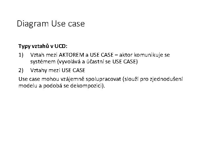 Diagram Use case Typy vztahů v UCD: 1) Vztah mezi AKTOREM a USE CASE