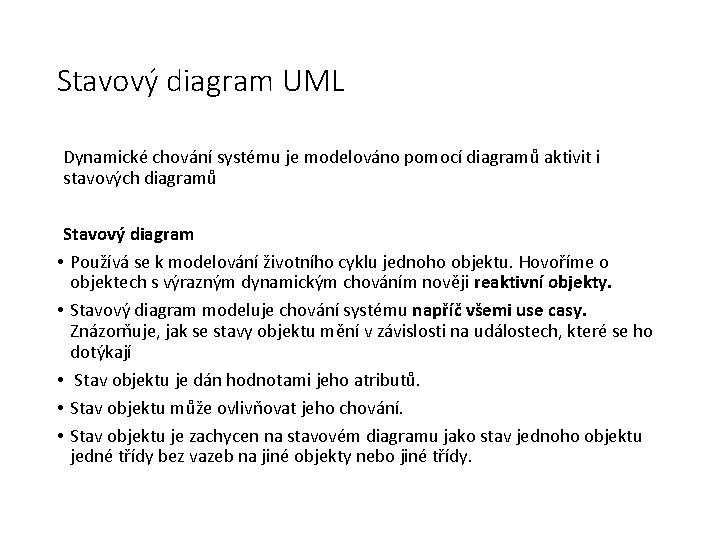 Stavový diagram UML Dynamické chování systému je modelováno pomocí diagramů aktivit i stavových diagramů