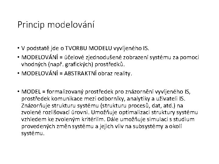 Princip modelování • V podstatě jde o TVORBU MODELU vyvíjeného IS. • MODELOVÁNÍ =